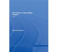 The Politics of New Media Theatre by Gabriella Giannachi Gabriella Giannachi (Auteur)