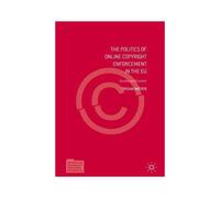 The Politics Of Online Copyright Enforcement In The Eu