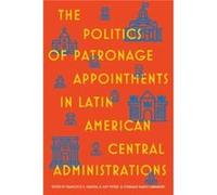 The Politics of Patronage Appointments in Latin American Central Administrations The Politics of Patronage Appointments in Latin American Central Administrations (Auteur)