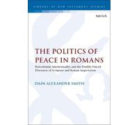 The Politics of Peace in Romans: Postcolonial Intertextuality and the Double-Voiced Discourse of Scripture and Roman Imperialism