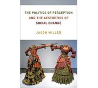 The Politics of Perception and the Aesthetics of Social Change - Jason Miller - Columbia University Press - Livre en Anglais - Paperback Jason MillerJason Miller (Auteur)