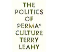 The Politics of Permaculture by Terry Leahy Terry Leahy (Auteur)