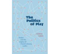 The Politics of Play: Oulipo and the Legacy of French Literary Ludics