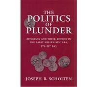 The Politics of Plunder, Hellenistic Culture and Society Joseph B. Scholten (Auteur)