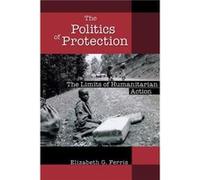 The Politics of Protection by Elizabeth G. Ferris Elizabeth G Ferris, (Auteur)