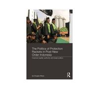 The Politics Of Protection Rackets In Post-New Order Indonesia
