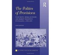 The Politics of Provisions: Food Riots, Moral Economy, and Market Transition in England, c. 1550â€“1850 (History of Retailing and Consumption) - [Livre en VO] John Bohstedt (Auteur)