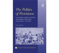 The Politics Of Provisions: Food Riots, Moral Economy, And Market Transition In England, C. 1550Â??1850 (The History Of Retailing And Consumption) (Hardcover) John Bohstedt, (Auteur)