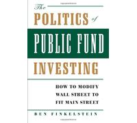 The Politics of Public Fund Investing: How to Modify Wall Street to Fit Main Street by Finkelstein, Ben (2006) Hardcover