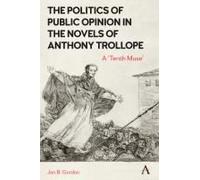 The Politics Of Public Opinion In The Novels Of Anthony Trollope