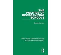 The Politics of Reorganizing Schools: Volume 20 (Routledge Library Editions: Education Management) - [Version Originale] Inconnu (Auteur)