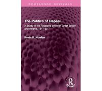 The Politics of Repeal: A Study in the Relations between Great Britain and Ireland, 1841-50
