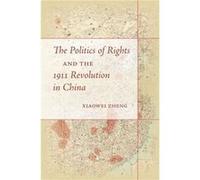 The Politics of Rights and the 1911 Revolution in China by Xiaowei Zheng Xiaowei Zheng, (Auteur)