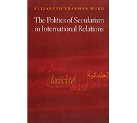 Elizabeth Shakman Hurd – The Politics of Secularism in International Relations