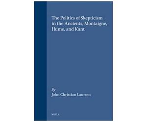 The Politics Of Skepticism In The Ancients, Montaigne, Hume, And Kant