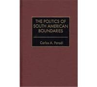 The Politics of South American Boundaries Carlos A. Parodi (Auteur)