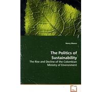 The Politics Of Sustainability: The Rise And Decline Of The Colombian Ministry Of Environment