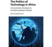 The Politics of Technology in Africa: Communication, Development, and Nation-Building in Ethiopia - [Version Originale] Inconnu (Auteur)