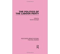 The Politics Of The Labour Party Routledge Library Editions: Political Science Volume 55
