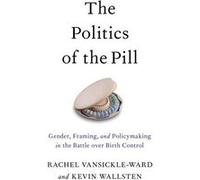 The Politics of the Pill by Wallsten Kevin Associate Professor of Political Science Associate Professor of Political Science California State University L Wallsten Kevin Associate Professor of Politic