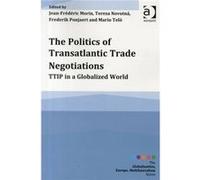 The Politics Of Transatlantic Trade Negotiations: Ttip In A Globalized World (Globalisation, Europe, Multilateralism Series) (Paperback) Jean - Frederic Morin, Dr Tereza Novotna, Frederik Ponjaert, Pr