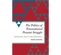 The Politics of Transnational Peasant Struggle by Robin Dunford Robin Dunford (Auteur)