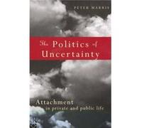 The Politics of Uncertainty by Peter Marris Marris, Peter (Auteur)