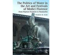 The Politics Of Water In The Art And Festivals Of Medici Florence