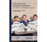 The Politics Of Women's Suffrage: Local, National And International Dimensions