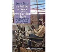 The Politics of Work in a Post-Conflict State: Youth, Labour & Violence in Sierra Leone (Western Africa Series) - [Version Originale] Inconnu (Auteur)