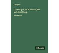The Polity of the Athenians; The Lacedaemonians: in large print