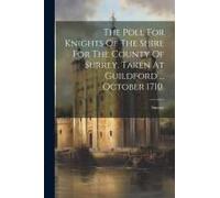 The Poll For Knights Of The Shire For The County Of Surrey. Taken At Guildford ... October 1710.