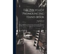 The Polyglot Pronouncing Hand-Book; A Key To The Correct Pronunciation Of Current Geographical And Other Proper Names From Foreign Languages, By D. G.