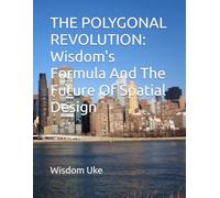 THE POLYGONAL REVOLUTION: Wisdom's Formula And The Future Of Spatial Design
