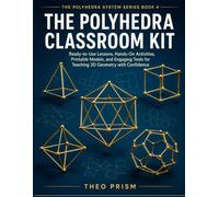 The Polyhedra Classroom Kit: Ready-to-Use Lessons, Hands-On Activities, Printable Models, and Engaging Tools for Teaching 3D Geometry with Confidence