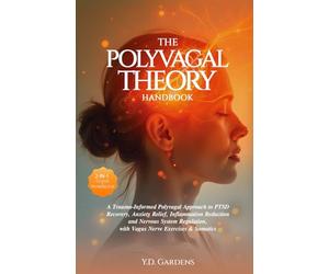 The Polyvagal Theory Handbook: A Trauma-Informed Polyvagal Approach to PTSD Recovery, Anxiety Relief, Inflammation Reduction and Nervous System Regulation, with Vagus Nerve Exercises & Somatics