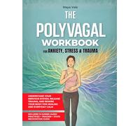 THE POLYVAGAL WORKBOOK FOR ANXIETY, STRESS & TRAUMA: Understand Your Nervous System, Release Trauma, and Rewire Your Body for Healing and Everyday Calm - Without Reliving the Past