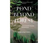 The Pond Beyond the Forest Reflections on Childhood Trauma and Motherhood - Shigeko Ito - She Writes Press - ebook (ePub) - Livre