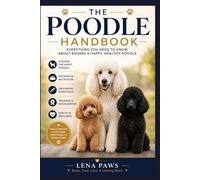 THE POODLE HANDBOOK: Everything You Need to Know About Raising a Happy, Healthy Poodle