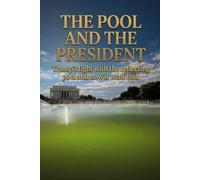 THE POOL AND THE PRESIDENT: TRUMP'S FIGHT WITH THE REFLECTING POOL, AND HOW IT WENT BAD.