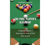 The Pool Player's Blueprint: A Beginner's Guide to Mastering the Game of Pool from Scratch