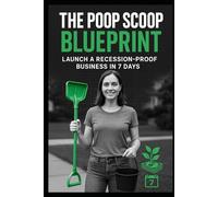 The Poop Scoop Blueprint: Launch a Recession-Proof Business in 7 Days