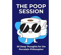 THE POOP SESSION: 50 Deep Thoughts for the Porcelain Philosopher. Funny Bathroom Activity Journal.