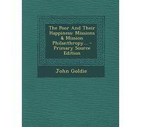 The Poor and Their Happiness: Missions & Mission Philanthropy... - Primary Source Edition