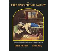 The Poor Man's Picture Gallery: Stereoscopy Versus Paintings in the Victorian Era: An Exploration of the Connection Between Stereo Cards and Paintings, ad Other Popular Victorian Media