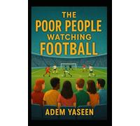 The Poor People Watching Football: Why They Stay Broke, and What You Can Do to Break Free