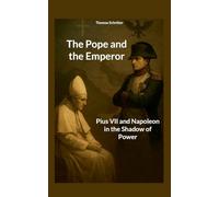 The Pope and the Emperor: Pius VII and Napoleon in the Shadow of Power