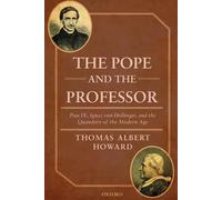 The Pope and the Professor: Pius IX, Ignaz Von Dollinger, and the Quandary of the Modern Age