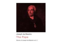 The Pope, Considered in His Relations with the Church: Works of Joseph de Maistre vol. 3