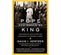 The Pope Who Would Be King: The Exile of Pius IX and the Emergence of Modern Europe